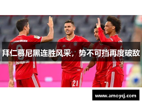 拜仁慕尼黑连胜风采，势不可挡再度破敌
