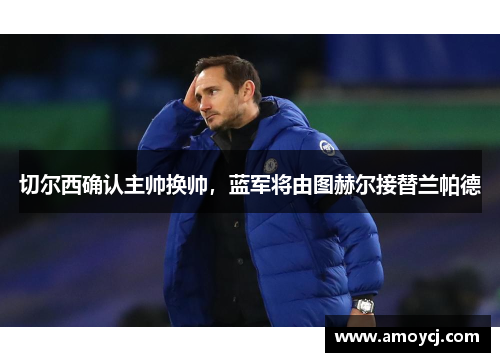 切尔西确认主帅换帅，蓝军将由图赫尔接替兰帕德