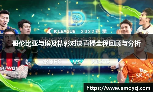 哥伦比亚与埃及精彩对决直播全程回顾与分析