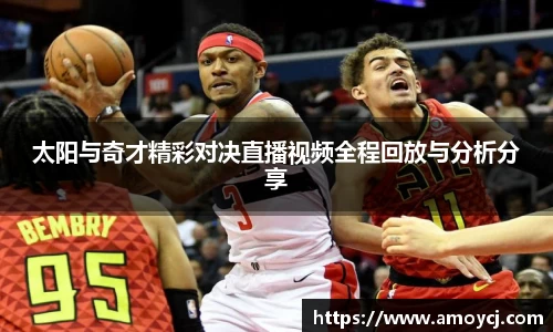 太阳与奇才精彩对决直播视频全程回放与分析分享