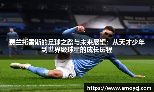 费兰托雷斯的足球之路与未来展望：从天才少年到世界级球星的成长历程