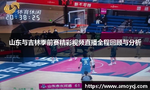 山东与吉林季前赛精彩视频直播全程回顾与分析