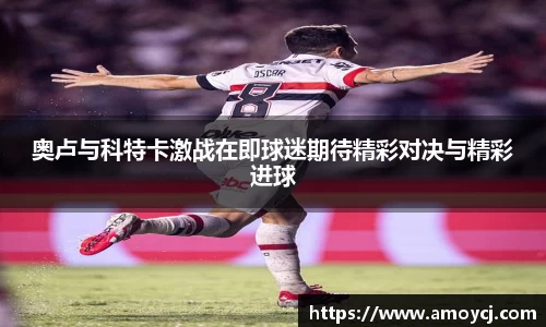 奥卢与科特卡激战在即球迷期待精彩对决与精彩进球
