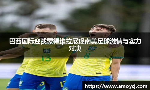 巴西国际迎战蒙得维拉展现南美足球激情与实力对决