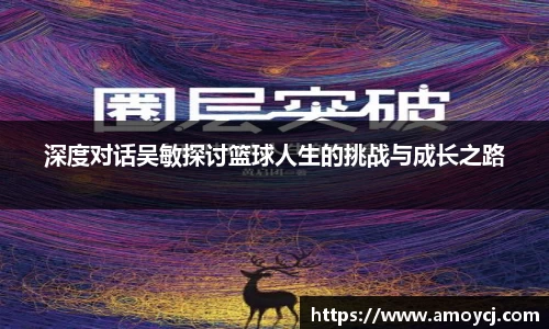 深度对话吴敏探讨篮球人生的挑战与成长之路