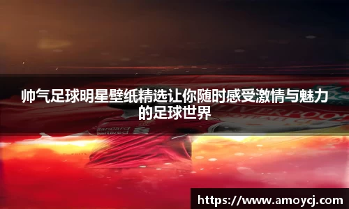 帅气足球明星壁纸精选让你随时感受激情与魅力的足球世界