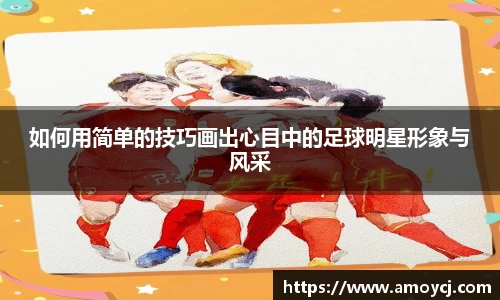 如何用简单的技巧画出心目中的足球明星形象与风采