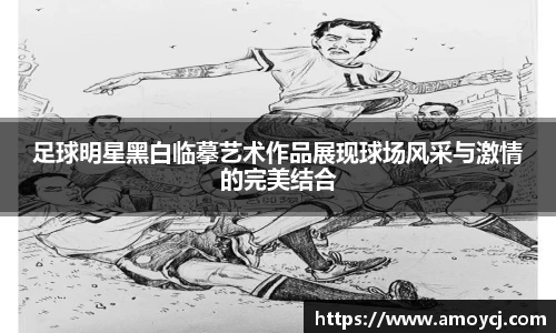 足球明星黑白临摹艺术作品展现球场风采与激情的完美结合